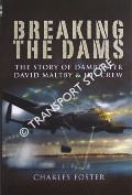 Breaking the Dams - The Story of Dambuster David Maltby & His Crew by FOSTER, Charles